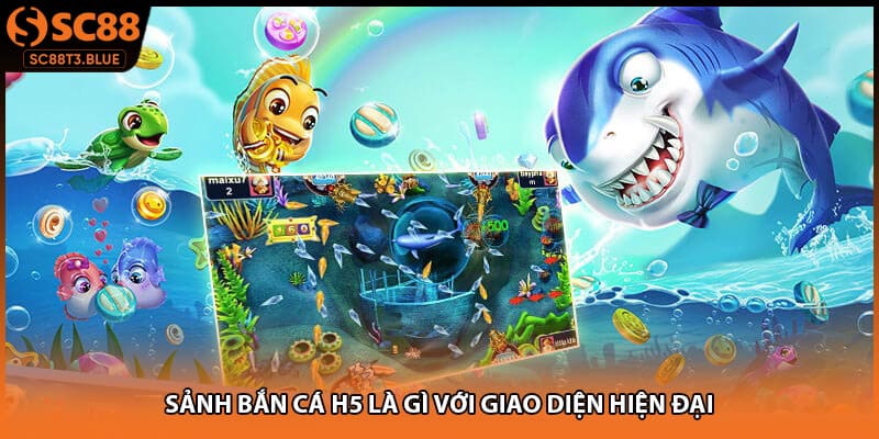 Sảnh bắn cá h5 là gì với giao diện hiện đại